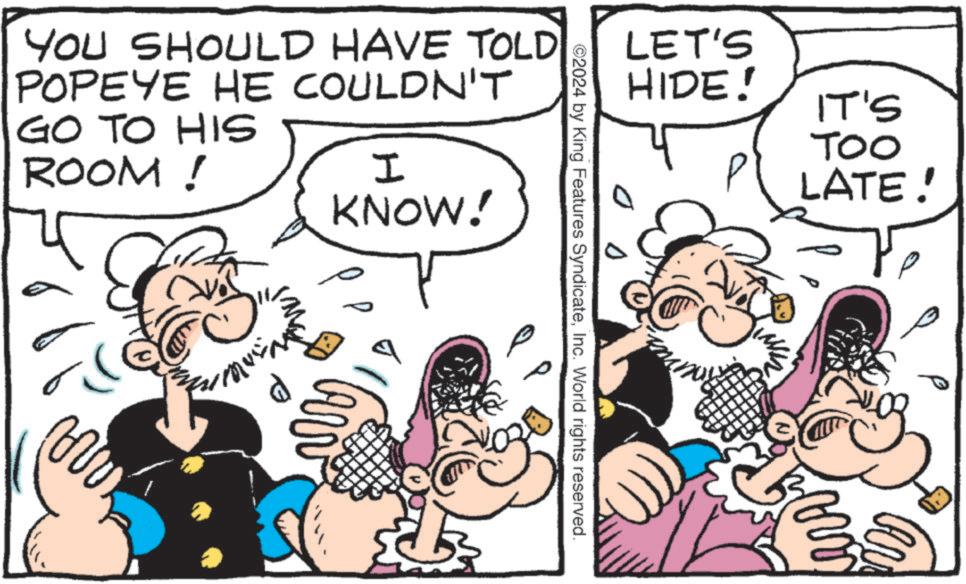 Handwriting OCR: LET'S HIDE! IT'S TOO YOU SHOULD HAVE TOLD POPEYE HE COULDN'T GO TO HIS ROOM ! I KNOW! ??? D PLATE! ©2024 by King Features SyndicateInc. World rights reserved. LET'S HIDE ! IT'S TOO YOU SHOULD HAVE TOLD POPEYE HE COULDN'T GO TO HIS ROOM ! I KNOW ! ??? D PLATE ! © 2024 by King Features SyndicateInc. World rights reserved .