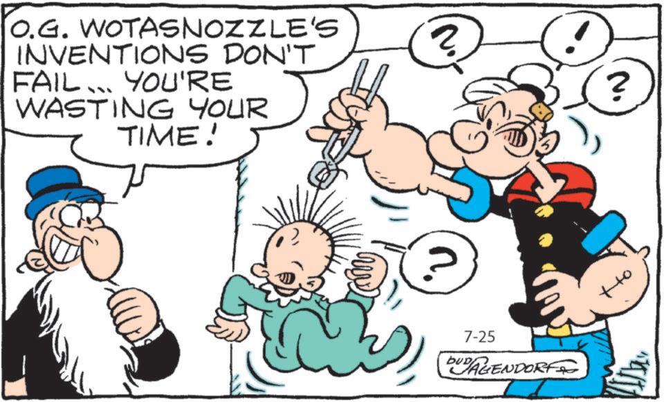 Font OCR: O.G. WOTAS NOZZLE'S INVENTIONS DON'T FAIL ... YOU'RE WASTING YOUR TIME! 2 ? 7-25 BUD AGENDORF O.G. WOTAS NOZZLE'S INVENTIONS DON'T FAIL ... YOU'RE WASTING YOUR TIME ! 2 ? 7-25 BUD AGENDORF