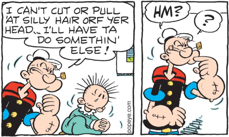Rectangle OCR: HM? ? I CAN'T CUT OR PULL 'AT SILLY HAIR ORF YER HEAD I'LL HAVE TA DO SOMETHIN' ELSE! ++ popeye.com ?? +to HM ? ? I CAN'T CUT OR PULL ' AT SILLY HAIR ORF YER HEAD I'LL HAVE TA DO SOMETHIN ' ELSE ! ++ popeye.com ?? + to