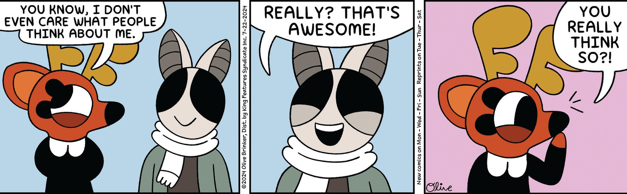 Eyewear OCR: THINK ABOUT ME. EVEN CARE WHAT PEOPLE YOU KNOWI DON'T ©2024 Olive BrinkerDist. by King Features Syndicate Inc. 7-22-2024 AWESOME! REALLY? THAT'S New comics on Mon - Wed - Fri - Sun Reprints on Tue-Thur - Sat Olive SO?! THINK REALLY YOU THINK ABOUT ME . EVEN CARE WHAT PEOPLE YOU KNOWI DON'T © 2024 Olive BrinkerDist . by King Features Syndicate Inc. 7-22-2024 AWESOME ! REALLY ? THAT'S New comics on Mon - Wed - Fri - Sun Reprints on Tue - Thur - Sat Olive SO ?! THINK REALLY YOU