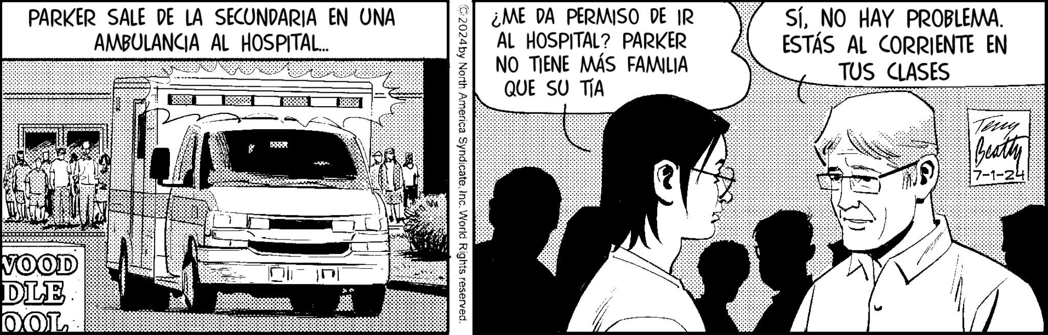 Car OCR: PARKER SALE DE LA SECUNDARIA EN UNA AMBULANCIA AL HOSPITAL... VOOD DLE OOL ¿ME DA PERMISO DE IR AL HOSPITAL? PARKER NO TIENE MÁS FAMILIA QUE SU TIA SíNO HAY PROBLEMA. ESTÁS AL CORRIENTE EN TUS CLASES Teng Beatty 7-1-24 2024by North America SyndicateInc. World Rights reserved. PARKER SALE DE LA SECUNDARIA EN UNA AMBULANCIA AL HOSPITAL ... VOOD DLE OOL ¿ ME DA PERMISO DE IR AL HOSPITAL ? PARKER NO TIENE MÁS FAMILIA QUE SU TIA SíNO HAY PROBLEMA . ESTÁS AL CORRIENTE EN TUS CLASES Teng Beatty 7-1-24 2024by North America SyndicateInc. World Rights reserved .