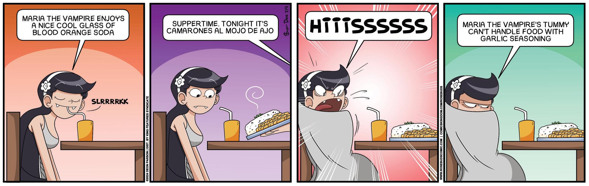 Fiction OCR: MARIA THE VAMPIRE ENJOYS A NICE COOL GLASS OF BLOOD ORANGE SODA SUPPERTIME. TONIGHT IT'S CAMARONES AL MOJO DE AJO SLRRRRKK ©2024 DEON PARSON | DIST. BY KING FEATURES SYNDICATE Supr Dee 7/9 HTTTSSSSSS MARIA THE VAMPIRE'S TUMMY CAN'T HANDLE FOOD WITH GARLIC SEASONING MARIA THE VAMPIRE ENJOYS A NICE COOL GLASS OF BLOOD ORANGE SODA SUPPERTIME . TONIGHT IT'S CAMARONES AL MOJO DE AJO SLRRRRKK © 2024 DEON PARSON | DIST . BY KING FEATURES SYNDICATE Supr Dee 7/9 HTTTSSSSSS MARIA THE VAMPIRE'S TUMMY CAN'T HANDLE FOOD WITH GARLIC SEASONING