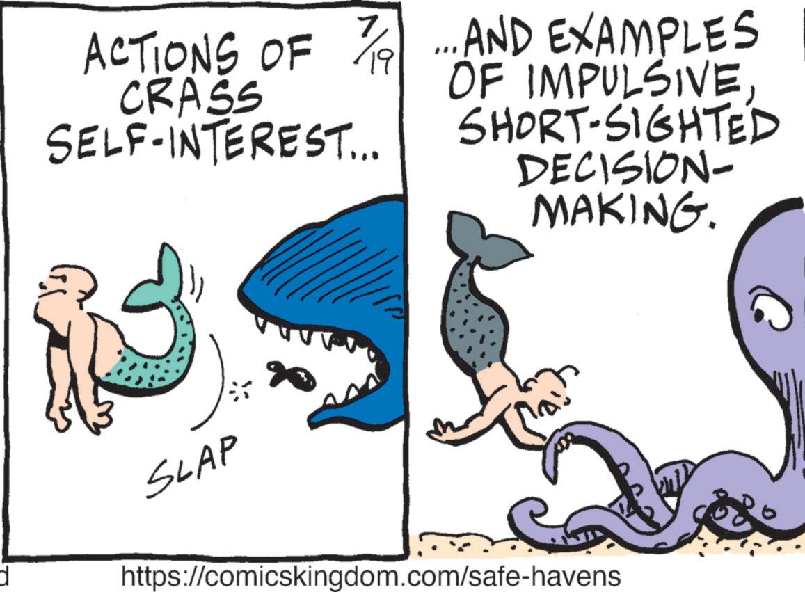 Happy OCR: ACTIONS OF 7/ ...AND EXAMPLES CRASS SELF-INTEREST... is SLAP ? ?? 19 OF IMPULSIVESHORT-SIGHTED DECISION- MAKING. https://comicskingdom.com/safe-havens ACTIONS OF 7 / ... AND EXAMPLES CRASS SELF - INTEREST ... is SLAP ? ? ? 19 OF IMPULSIVESHORT - SIGHTED DECISION- MAKING . https://comicskingdom.com/safe-havens