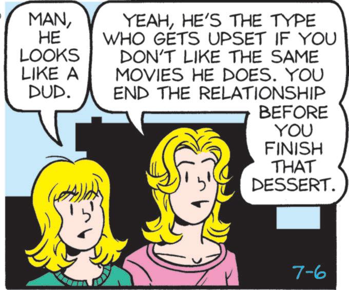 Font OCR: MANHE LOOKS LIKE A DUD. YEAHHE'S THE TYPE WHO GETS UPSET IF YOU DON'T LIKE THE SAME MOVIES HE DOES. YOU END THE RELATIONSHIP BEFORE YOU FINISH THAT DESSERT. 7-6 MANHE LOOKS LIKE A DUD . YEAHHE'S THE TYPE WHO GETS UPSET IF YOU DON'T LIKE THE SAME MOVIES HE DOES . YOU END THE RELATIONSHIP BEFORE YOU FINISH THAT DESSERT . 7-6