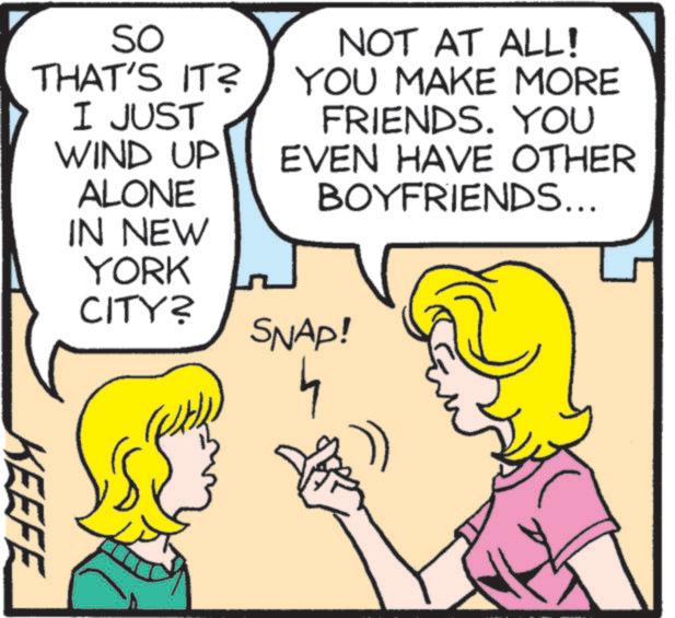 Sharing OCR: SO THAT'S IT? I JUST NOT AT ALL! YOU MAKE MORE FRIENDS. YOU WIND UP ALONE EVEN HAVE OTHER BOYFRIENDS... IN NEW YORK CITY? SNAP! 4 KEEFE SO THAT'S IT ? I JUST NOT AT ALL ! YOU MAKE MORE FRIENDS . YOU WIND UP ALONE EVEN HAVE OTHER BOYFRIENDS ... IN NEW YORK CITY ? SNAP ! 4 KEEFE