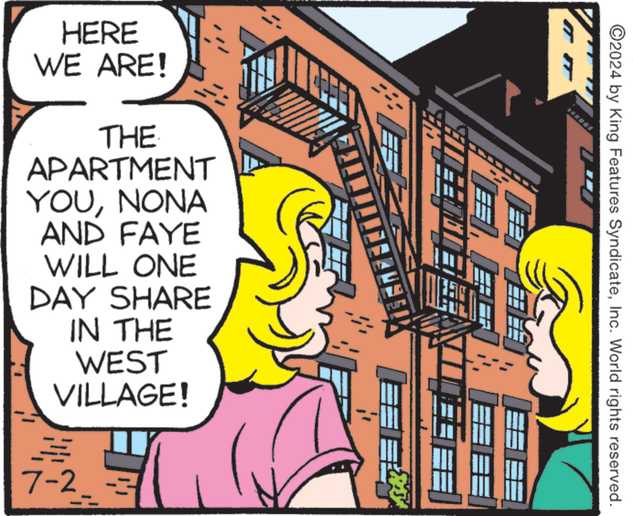 Brick OCR: HERE WE ARE! THE APARTMENT YOUNONA AND FAYE WILL ONE DAY SHARE IN THE WEST VILLAGE! = 7-2 ©2024 by King Features SyndicateInc. World rights reserved. HERE WE ARE ! THE APARTMENT YOUNONA AND FAYE WILL ONE DAY SHARE IN THE WEST VILLAGE ! = 7-2 © 2024 by King Features SyndicateInc. World rights reserved .
