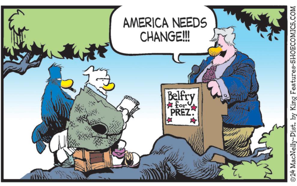 Fictional character OCR: AMERICA NEEDS CHANGE!!! Belfry for PREZ ?24 MacNelly-Dist. by King Features-SHOECOMICS.COM AMERICA NEEDS CHANGE !!! Belfry for PREZ ?24 MacNelly - Dist . by King Features-SHOECOMICS.COM