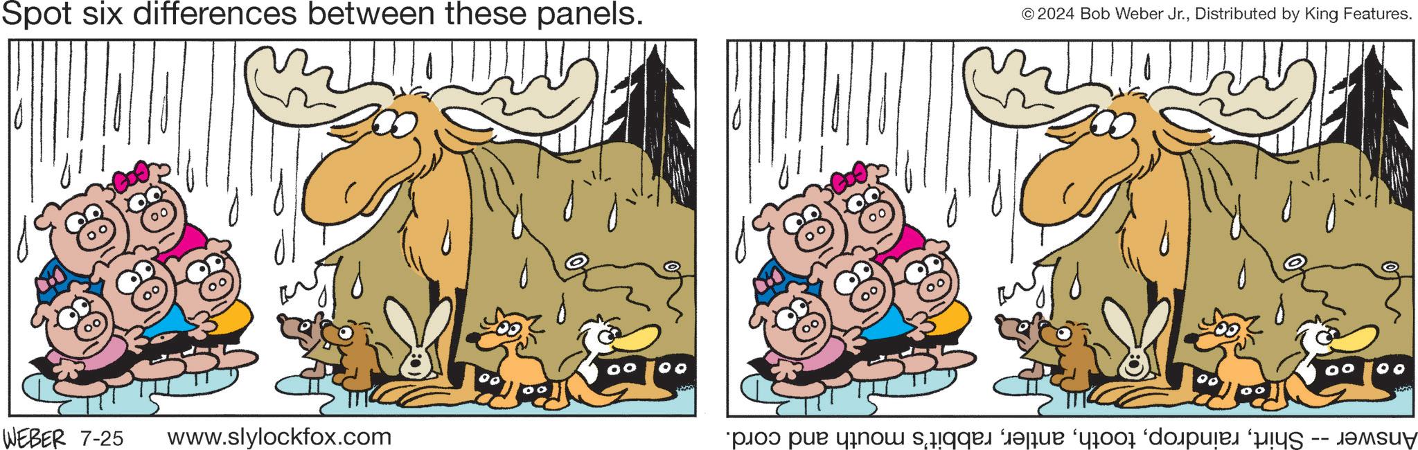 Adaptation OCR: Spot six differences between these panels. WEBER 7-25 www.slylockfox.com © 2024 Bob Weber Jr.Distributed by King Features. 00 Answer Shirtrabbit's mouth and cord. Spot six differences between these panels . WEBER 7-25 www.slylockfox.com © 2024 Bob Weber Jr.Distributed by King Features . 00 Answer Shirtrabbit's mouth and cord .