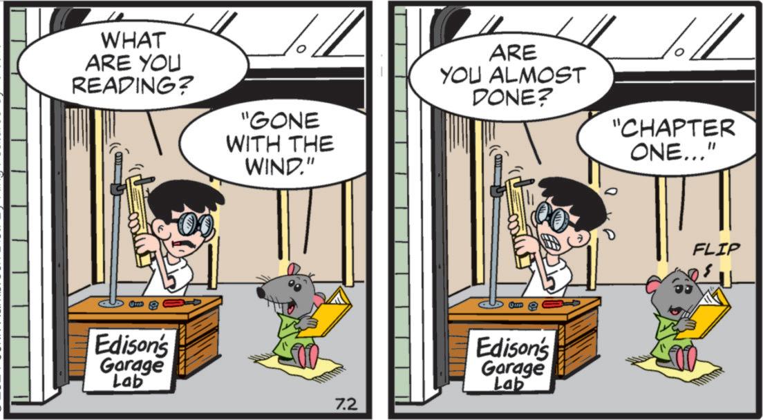 Conversation OCR: WHAT ARE YOU READING? "GONE WITH THE WIND." ARE YOU ALMOST DONE? 64 "CHAPTER ONE..." Edison's Garage Lab 7.2 Edison's Garage Lab FLIP WHAT ARE YOU READING ? " GONE WITH THE WIND . " ARE YOU ALMOST DONE ? 64 " CHAPTER ONE ... " Edison's Garage Lab 7.2 Edison's Garage Lab FLIP