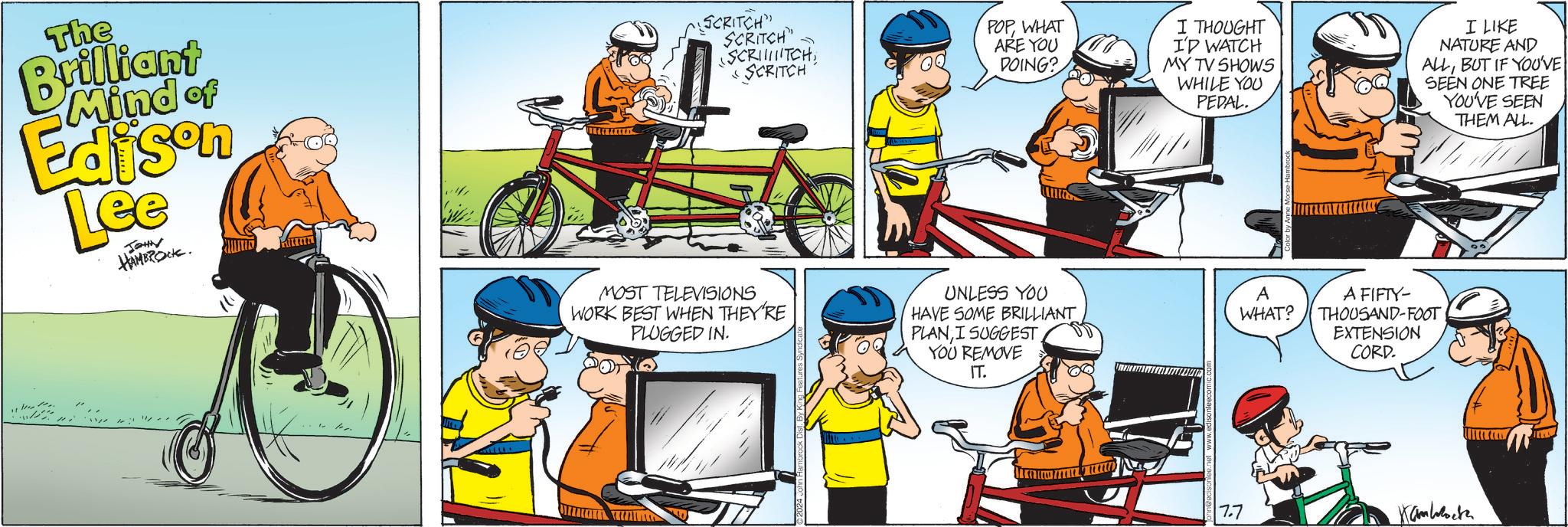 Mammal OCR: The Brilliant Mind of Edison Lee JOHN HAMBROCK. SCRITCH" SCRITCH" SCRITCH SCRITCH POPWHAT ARE YOU DOING? I THOUGHT I'D WATCH MY TV SHOWS WHILE YOU PEDAL. I LIKE NATURE AND ALLBUT IF YOU'VE SEEN ONE TREE YOU'VE SEEN THEM ALL. MOST TELEVISIONS WORK BEST WHEN THEY'RE PLUGGED IN. UNLESS YOU HAVE SOME BRILLIANT PLANI SUGGEST YOU REMOVE IT. A WHAT? A FIFTY- THOUSAND-FOOT EXTENSION CORD. 7.7 Kamblocka The Brilliant Mind of Edison Lee JOHN HAMBROCK . SCRITCH " SCRITCH " SCRITCH SCRITCH POPWHAT ARE YOU DOING ? I THOUGHT I'D WATCH MY TV SHOWS WHILE YOU PEDAL . I LIKE NATURE AND ALLBUT IF YOU'VE SEEN ONE TREE YOU'VE SEEN THEM ALL . MOST TELEVISIONS WORK BEST WHEN THEY'RE PLUGGED IN . UNLESS YOU HAVE SOME BRILLIANT PLANI SUGGEST YOU REMOVE IT . A WHAT ? A FIFTY- THOUSAND - FOOT EXTENSION CORD . 7.7 Kamblocka
