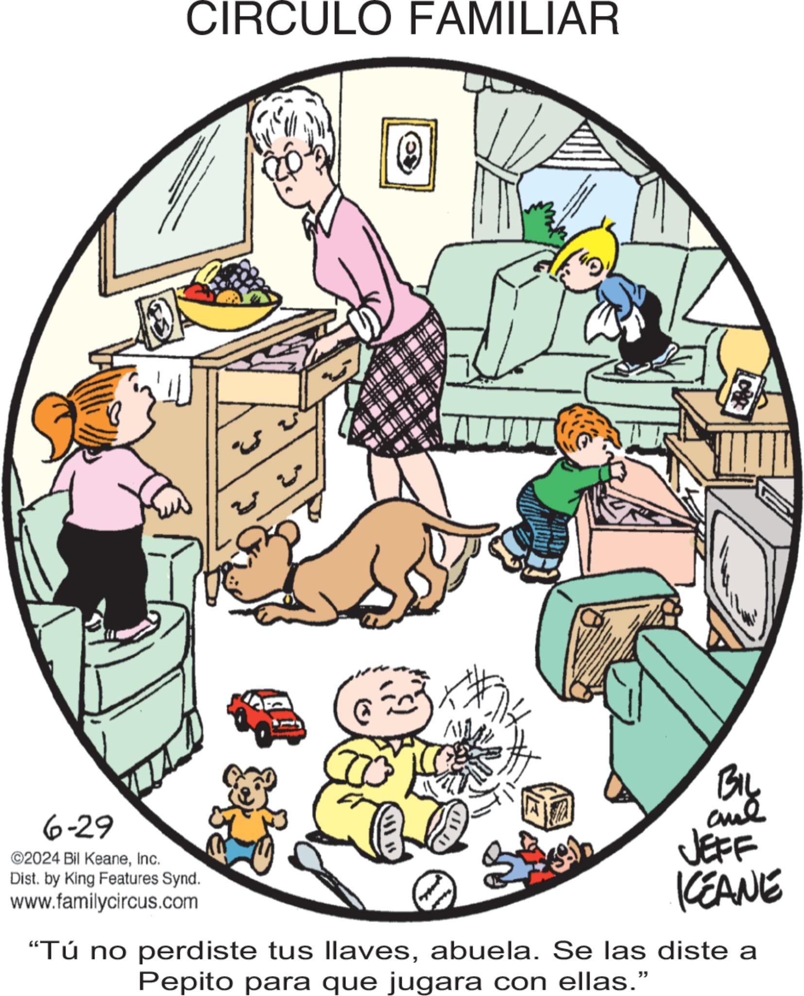 Art OCR: 6-29 CIRCULO FAMILIAR ©2024 Bil KeaneInc. Dist. by King Features Synd. www.familycircus.com 3 080 BIL JEFF KEANE "Tú no perdiste tus llavesabuela. Se las diste a Pepito para que jugara con ellas." 6-29 CIRCULO FAMILIAR © 2024 Bil KeaneInc. Dist . by King Features Synd . www.familycircus.com 3 080 BIL JEFF KEANE " Tú no perdiste tus llavesabuela . Se las diste a Pepito para que jugara con ellas . "