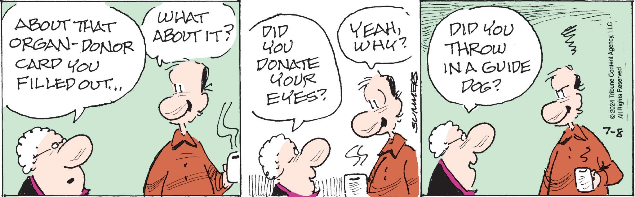 Mouth OCR: ABOUT THAT ORGAN-DONOR CARD YOU FILLED OUT... / WHAT ABOUT IT? DID YEAH??? WHY? DONATE YOUR EYES? SUMMERES DID YOU THROW IN A GUIDE DOG? 6 © 2024 Tribune Content AgencyLLC All Rights Reserved 7-8 ABOUT THAT ORGAN - DONOR CARD YOU FILLED OUT ... / WHAT ABOUT IT ? DID YEAH??? WHY ? DONATE YOUR EYES ? SUMMERES DID YOU THROW IN A GUIDE DOG ? 6 © 2024 Tribune Content AgencyLLC All Rights Reserved 7-8