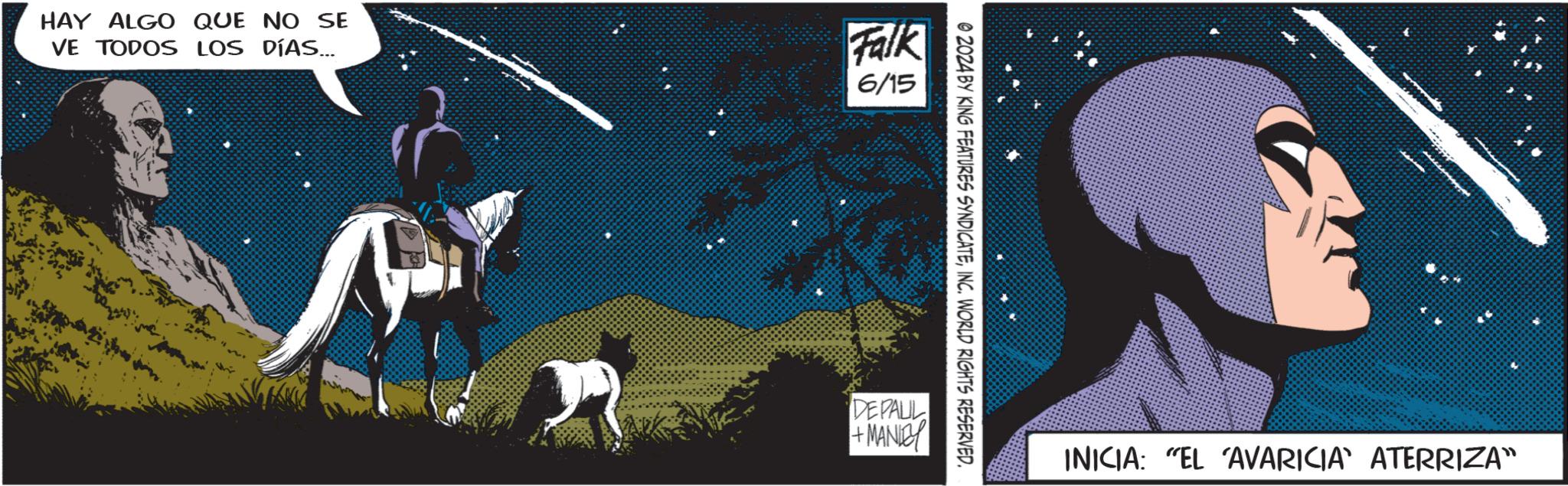 Space OCR: HAY ALGO QUE NO SE VE TODOS LOS DÍAS... Falk 6/15 © 2024 BY KING FEATURES SYNDICATEINC. WORLD RIGHTS RESERVED. DEPAUL +MANITY INICIA: "EL AVARICIA' ATERRIZA” HAY ALGO QUE NO SE VE TODOS LOS DÍAS ... Falk 6/15 © 2024 BY KING FEATURES SYNDICATEINC . WORLD RIGHTS RESERVED . DEPAUL + MANITY INICIA : " EL AVARICIA ' ATERRIZA ”
