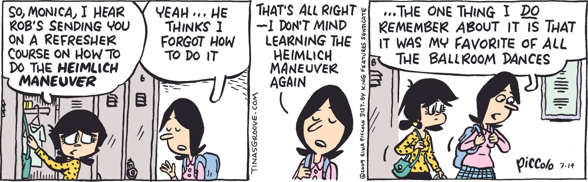 Jaw OCR: SOI HEAR ROB'S SENDING YOU ON A REFRESHER COURSE ON HOW TO DO THE HEIMLICH MANEUVER E ????... ?? THINKS I FORGOT HOW TO DO IT THAT'S ALL RIGHT -I DON'T MIND LEARNING THE HEIMLICH MANEUVER AGAIN TINASGROOVE.COM ... THE ONE THING I DO REMEMBER ABOUT IT IS THAT IT WAS MY FAVORITE OF ALL THE BALLROOM DANCES © 2009 RINA PICCOLO DIST. BY KING FEATURES SYNDICATE piccolo 7-14 SOI HEAR ROB'S SENDING YOU ON A REFRESHER COURSE ON HOW TO DO THE HEIMLICH MANEUVER E ???? ... ?? THINKS I FORGOT HOW TO DO IT THAT'S ALL RIGHT -I DON'T MIND LEARNING THE HEIMLICH MANEUVER AGAIN TINASGROOVE.COM ... THE ONE THING I DO REMEMBER ABOUT IT IS THAT IT WAS MY FAVORITE OF ALL THE BALLROOM DANCES © 2009 RINA PICCOLO DIST . BY KING FEATURES SYNDICATE piccolo 7-14