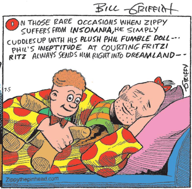 Slope OCR: 7.5 BILL GRIFFINT IN THOSE RARE OCCASIONS WHEN ZIPPY SUFFERS FROM INSOMNIAHE SIMPLY CUDDLES UP WITH HIS PLUSH PHIL FUMBLE DOLL- PHIL'S INEPTITUDE AT COURTING FRITZI RITZ ALWAYS SENDS HIM RIGHT INTO DREAMLAND-· Zippythepinhead.com GRIFFY 7.5 BILL GRIFFINT IN THOSE RARE OCCASIONS WHEN ZIPPY SUFFERS FROM INSOMNIAHE SIMPLY CUDDLES UP WITH HIS PLUSH PHIL FUMBLE DOLL- PHIL'S INEPTITUDE AT COURTING FRITZI RITZ ALWAYS SENDS HIM RIGHT INTO DREAMLAND- · Zippythepinhead.com GRIFFY