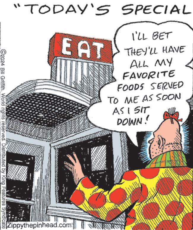 Handwriting OCR: "TODAY'S SPECIAL EAT I'LL BET THEY'LL HAVE ALL MY FAVORITE FOODS SERVED TO ME AS SOON AS I SIT DOWN! ©2024 Bill Griffith. World rights reserved. Distributed by King Features Syndicate Zippythepinhead.com " TODAY'S SPECIAL EAT I'LL BET THEY'LL HAVE ALL MY FAVORITE FOODS SERVED TO ME AS SOON AS I SIT DOWN ! © 2024 Bill Griffith . World rights reserved . Distributed by King Features Syndicate Zippythepinhead.com