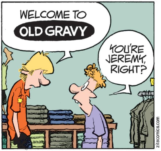 Line OCR: WELCOME TO OLD GRAVY YOU'RE JEREMYRIGHT? zitscomics.com WELCOME TO OLD GRAVY YOU'RE JEREMYRIGHT ? zitscomics.com