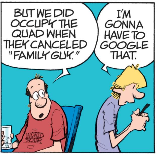 Parallel OCR: BUT WE DID OCCUPY THE QUAD WHEN THEY CANCELED "FAMILY GUY." I'M GONNA HAVE TO GOOGLE THAT. WORLD TOUR BUT WE DID OCCUPY THE QUAD WHEN THEY CANCELED " FAMILY GUY . " I'M GONNA HAVE TO GOOGLE THAT . WORLD TOUR