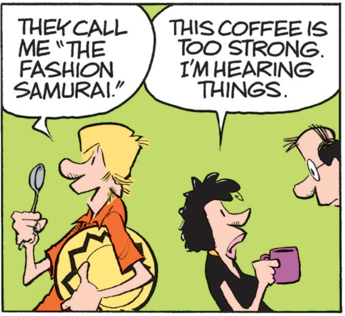 Rectangle OCR: THEY CALL ME "THE FASHION SAMURAI." THIS COFFEE IS TOO STRONG. I'M HEARING THINGS. THEY CALL ME " THE FASHION SAMURAI . " THIS COFFEE IS TOO STRONG . I'M HEARING THINGS .