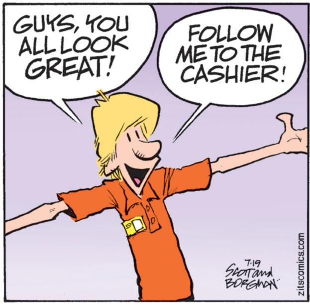 Sharing OCR: GUYSYOU ALL LOOK GREAT! FOLLOW ME TO THE CASHIER! 7.19 SCOTT and BORGMAN zitscomics.com GUYSYOU ALL LOOK GREAT ! FOLLOW ME TO THE CASHIER ! 7.19 SCOTT and BORGMAN zitscomics.com