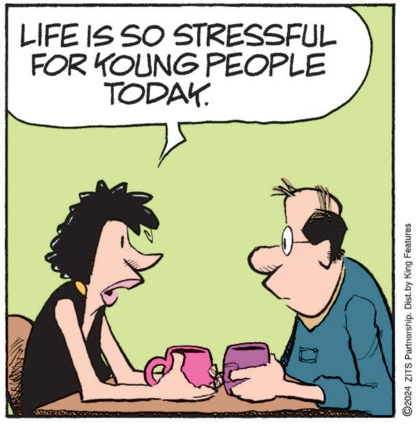 Mammal OCR: LIFE IS SO STRESSFUL FOR YOUNG PEOPLE TODAY. ©2024 ZITS Partnership. Dist. by King Features LIFE IS SO STRESSFUL FOR YOUNG PEOPLE TODAY . © 2024 ZITS Partnership . Dist . by King Features