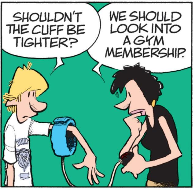 Fictional character OCR: SHOULDN'T THE CUFF BE TIGHTER? WE SHOULD LOOK INTO AGYM MEMBERSHIP. SHOULDN'T THE CUFF BE TIGHTER ? WE SHOULD LOOK INTO AGYM MEMBERSHIP .