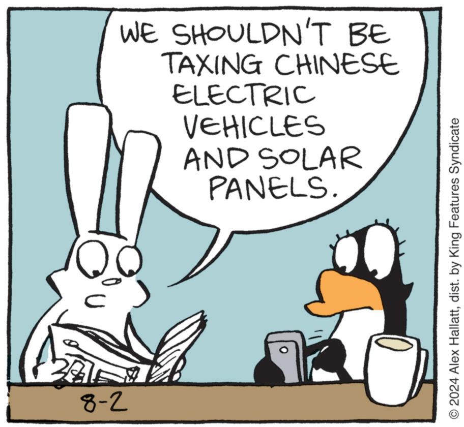 Font OCR: 8-2 WE SHOULDN'T BE TAXING CHINESE ELECTRIC VEHICLES AND SOLAR PANELS. 2024 Alex Hallattdist. by King Features Syndicate 8-2 WE SHOULDN'T BE TAXING CHINESE ELECTRIC VEHICLES AND SOLAR PANELS . 2024 Alex Hallattdist . by King Features Syndicate