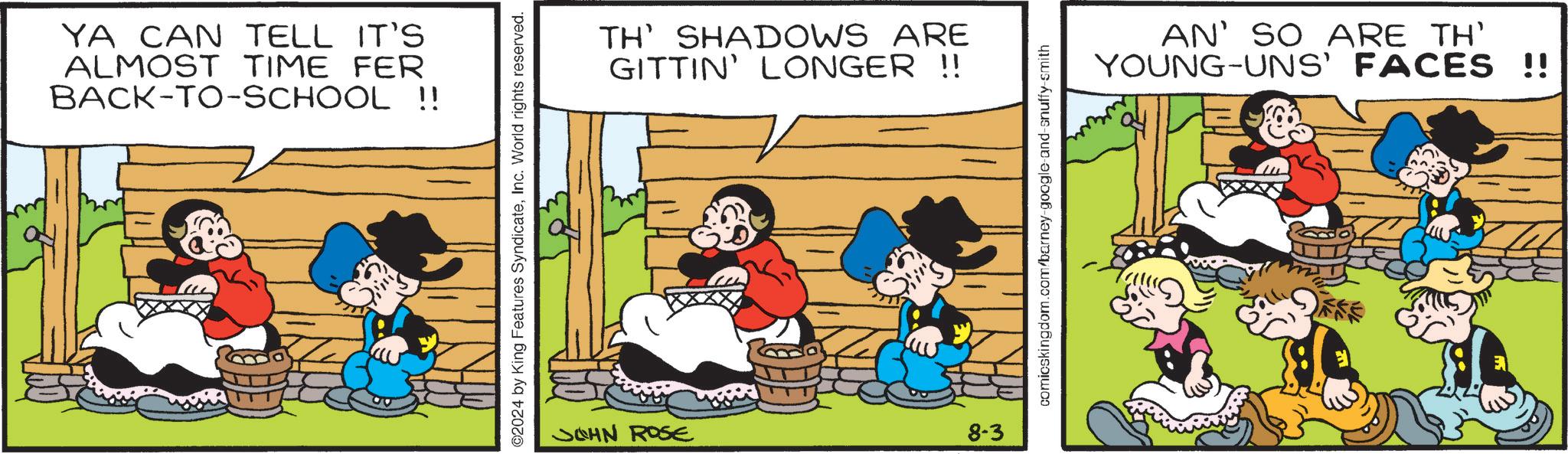 Parallel OCR: YA CAN TELL IT'S ALMOST TIME FER BACK-TO-SCHOOL !! ©2024 by King Features SyndicateInc. World rights reserved. JOHN ROSE TH' SHADOWS ARE GITTIN' LONGER !! AN' SO ARE TH' YOUNG-UNS' FACES !! 8-3 comicskingdom.com/barney-google-and-snuffy-smith YA CAN TELL IT'S ALMOST TIME FER BACK - TO - SCHOOL !! © 2024 by King Features SyndicateInc. World rights reserved . JOHN ROSE TH ' SHADOWS ARE GITTIN ' LONGER !! AN ' SO ARE TH ' YOUNG - UNS ' FACES !! 8-3 comicskingdom.com/barney-google-and-snuffy-smith