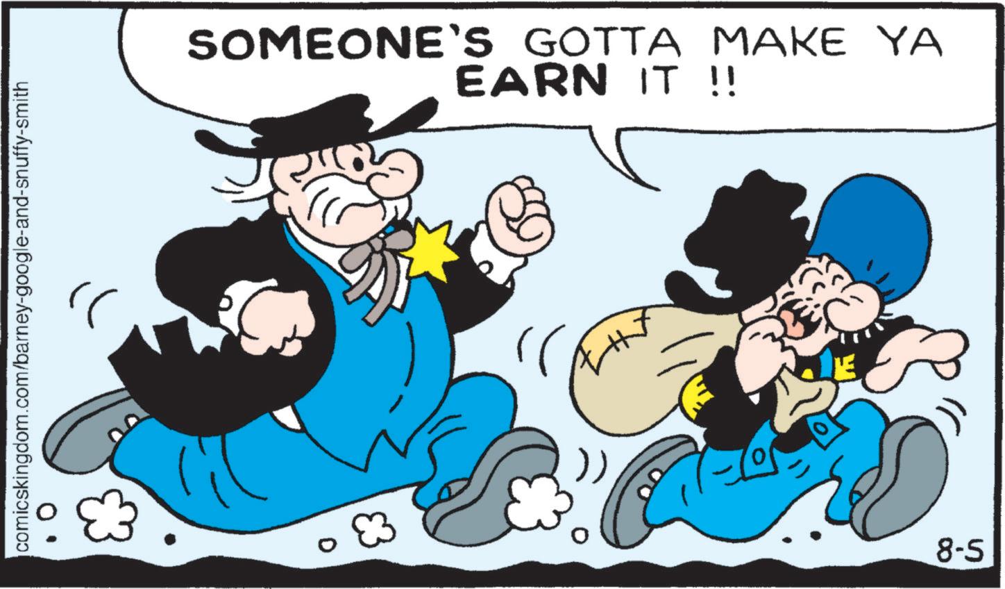 Font OCR: comicskingdom.com/barney-google-and-snuffy-smith 3 8-5 ?? SOMEONE'S GOTTA MAKE YA EARN IT !! comicskingdom.com/barney-google-and-snuffy-smith 3 8-5 ?? SOMEONE'S GOTTA MAKE YA EARN IT !!
