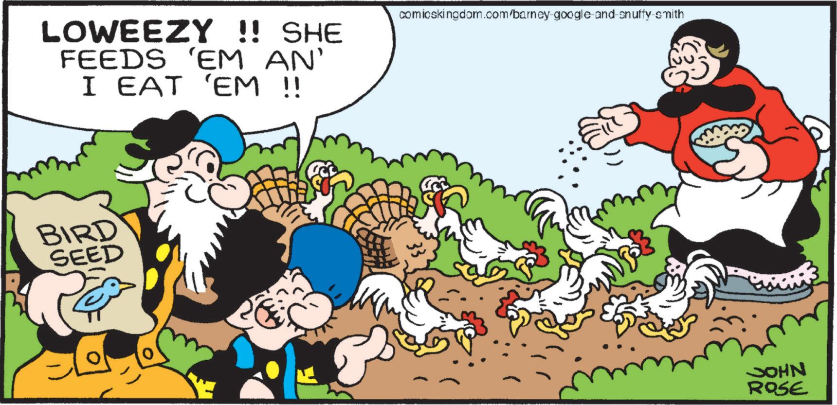 World OCR: LOWEEZY !! SHE FEEDS 'EM AN' I EAT 'EM !! BIRD SEED comicskingdom.com/barney-google-and-snuffy-smith JOHN ROSE LOWEEZY !! SHE FEEDS ' EM AN ' I EAT ' EM !! BIRD SEED comicskingdom.com/barney-google-and-snuffy-smith JOHN ROSE