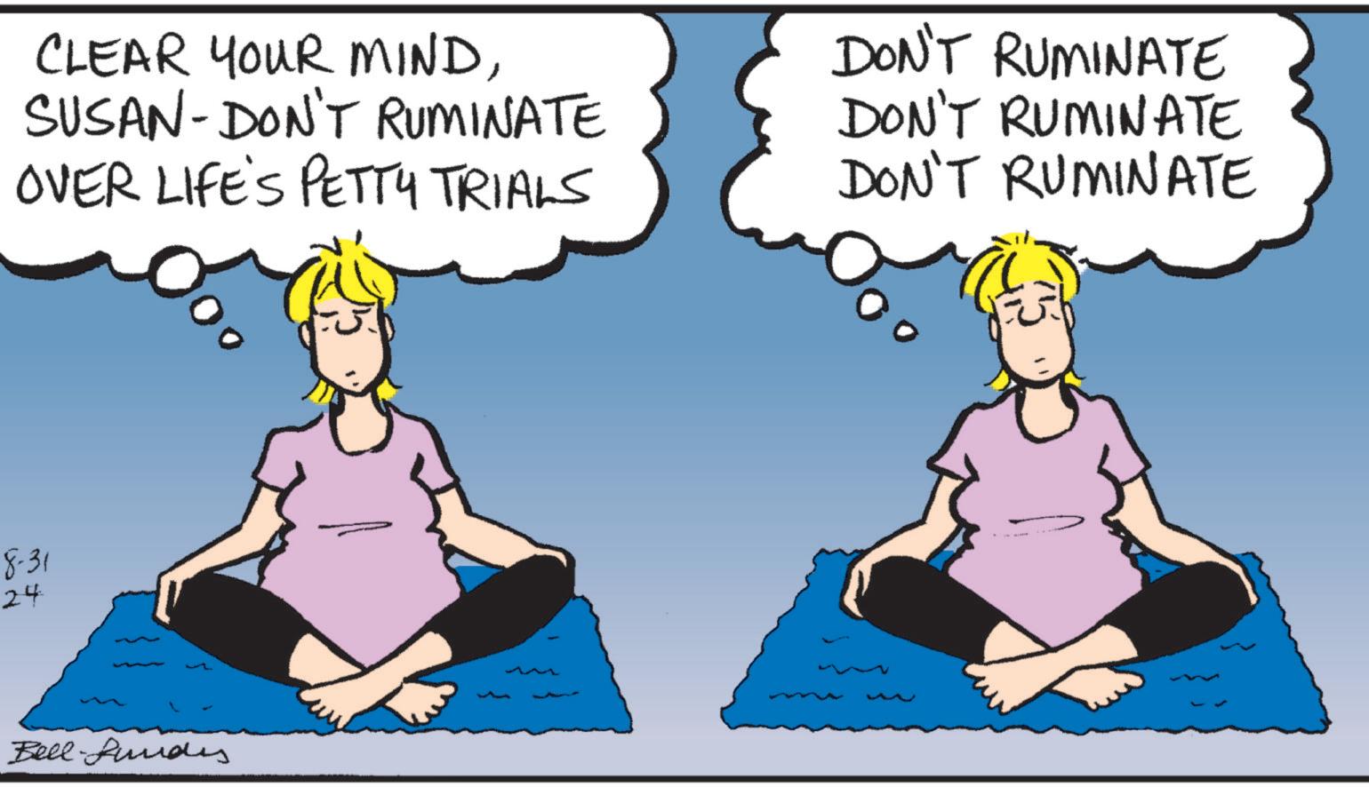Mammal OCR: CLEAR YOUR MINDSUSAN-DON'T RUMINATE OVER LIFE'S PETTY TRIALS DON'T RUMINATE DON'T RUMINATE DON'T RUMINATE 8-31 24 Bell-fundes CLEAR YOUR MINDSUSAN - DON'T RUMINATE OVER LIFE'S PETTY TRIALS DON'T RUMINATE DON'T RUMINATE DON'T RUMINATE 8-31 24 Bell - fundes