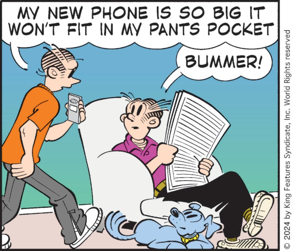 Art OCR: MY NEW PHONE IS SO BIG IT WON'T FIT IN MY PANTS POCKET BUMMER! ? © 2024 by King Features SyndicateInc. World Rights reserved MY NEW PHONE IS SO BIG IT WON'T FIT IN MY PANTS POCKET BUMMER ! ? © 2024 by King Features SyndicateInc. World Rights reserved