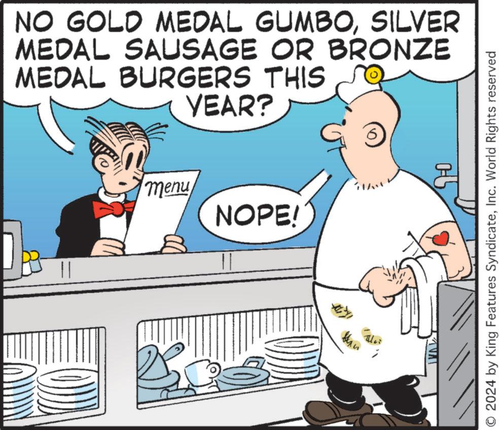 Font OCR: NO GOLD MEDAL GUMBOSILVER MEDAL SAUSAGE OR BRONZE MEDAL BURGERS THIS YEAR? menu NOPE! ???? ? © 2024 by King Features SyndicateInc. World Rights reserved NO GOLD MEDAL GUMBOSILVER MEDAL SAUSAGE OR BRONZE MEDAL BURGERS THIS YEAR ? menu NOPE ! ???? ? © 2024 by King Features SyndicateInc. World Rights reserved