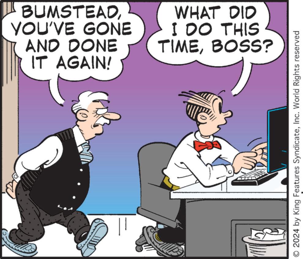 Illustration OCR: BUMSTEADYOU'VE GONE AND DONE IT AGAIN! WHAT DID I DO THIS TIMEBOSS? © 2024 by King Features SyndicateInc. World Rights reserved BUMSTEADYOU'VE GONE AND DONE IT AGAIN ! WHAT DID I DO THIS TIMEBOSS ? © 2024 by King Features SyndicateInc. World Rights reserved