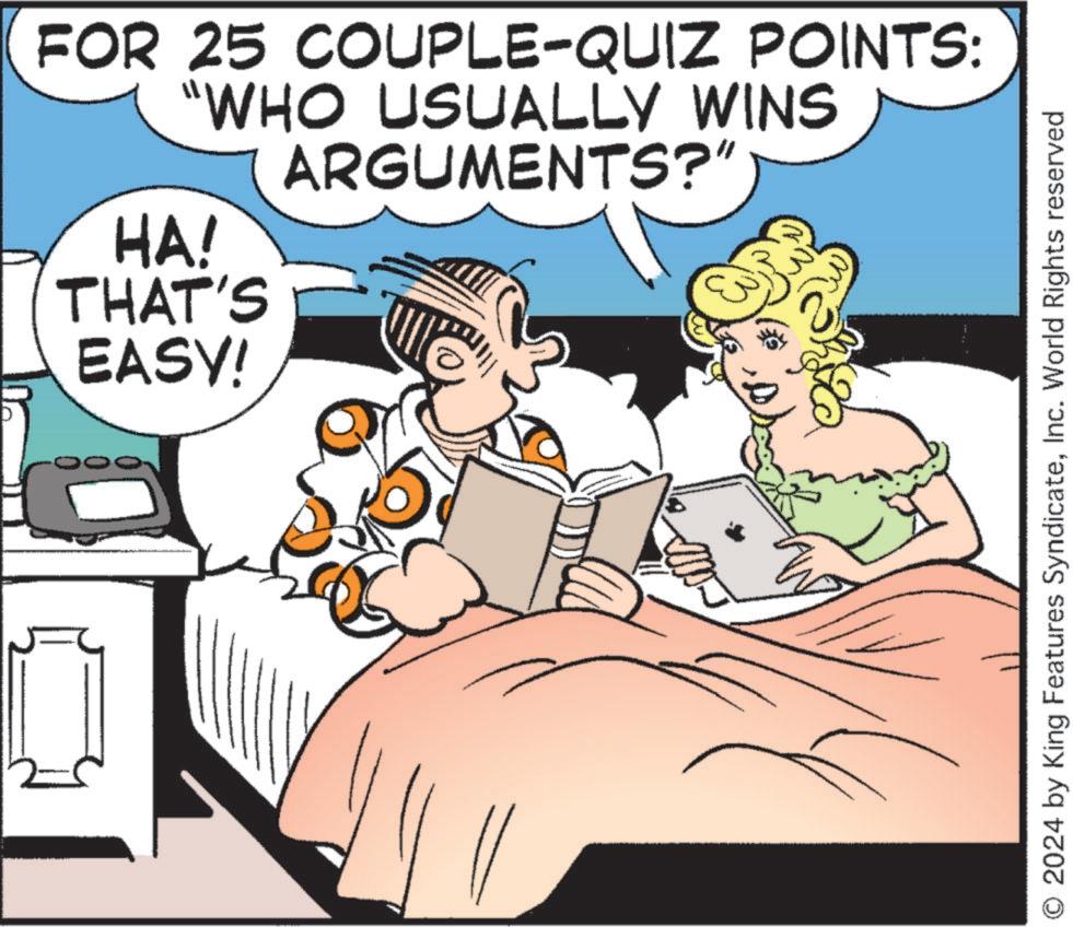 Font OCR: FOR 25 COUPLE-QUIZ POINTS: "WHO USUALLY WINS HA! THAT'S EASY! ARGUMENTS?" © 2024 by King Features SyndicateInc. World Rights reserved FOR 25 COUPLE - QUIZ POINTS : " WHO USUALLY WINS HA ! THAT'S EASY ! ARGUMENTS ? " © 2024 by King Features SyndicateInc. World Rights reserved