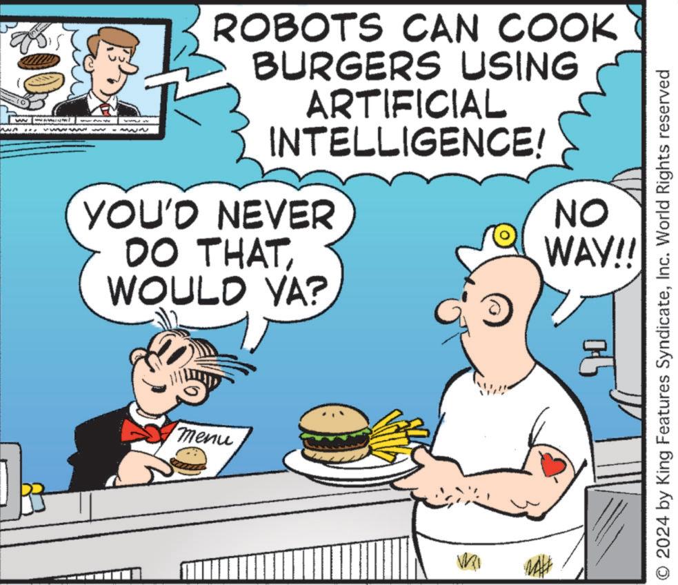 Humour OCR: A WW www – MWA ROBOTS CAN COOK BURGERS USING ARTIFICIAL INTELLIGENCE! YOU'D NEVER DO THATWOULD YA? menu Mi NO WAY!! 2024 by King Features SyndicateInc. World Rights reserved A WW www – MWA ROBOTS CAN COOK BURGERS USING ARTIFICIAL INTELLIGENCE ! YOU'D NEVER DO THATWOULD YA ? menu Mi NO WAY !! 2024 by King Features SyndicateInc. World Rights reserved