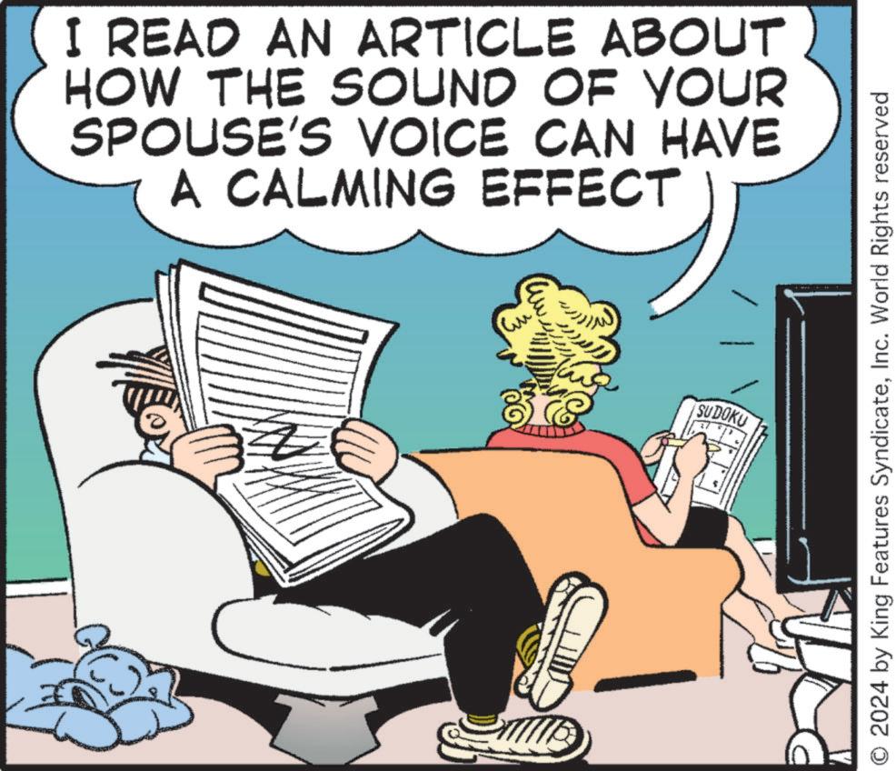 Publication OCR: I READ AN ARTICLE ABOUT HOW THE SOUND OF YOUR SPOUSE'S VOICE CAN HAVE A CALMING EFFECT SUDOKU O 2024 by King Features SyndicateInc. World Rights reserved I READ AN ARTICLE ABOUT HOW THE SOUND OF YOUR SPOUSE'S VOICE CAN HAVE A CALMING EFFECT SUDOKU O 2024 by King Features SyndicateInc. World Rights reserved