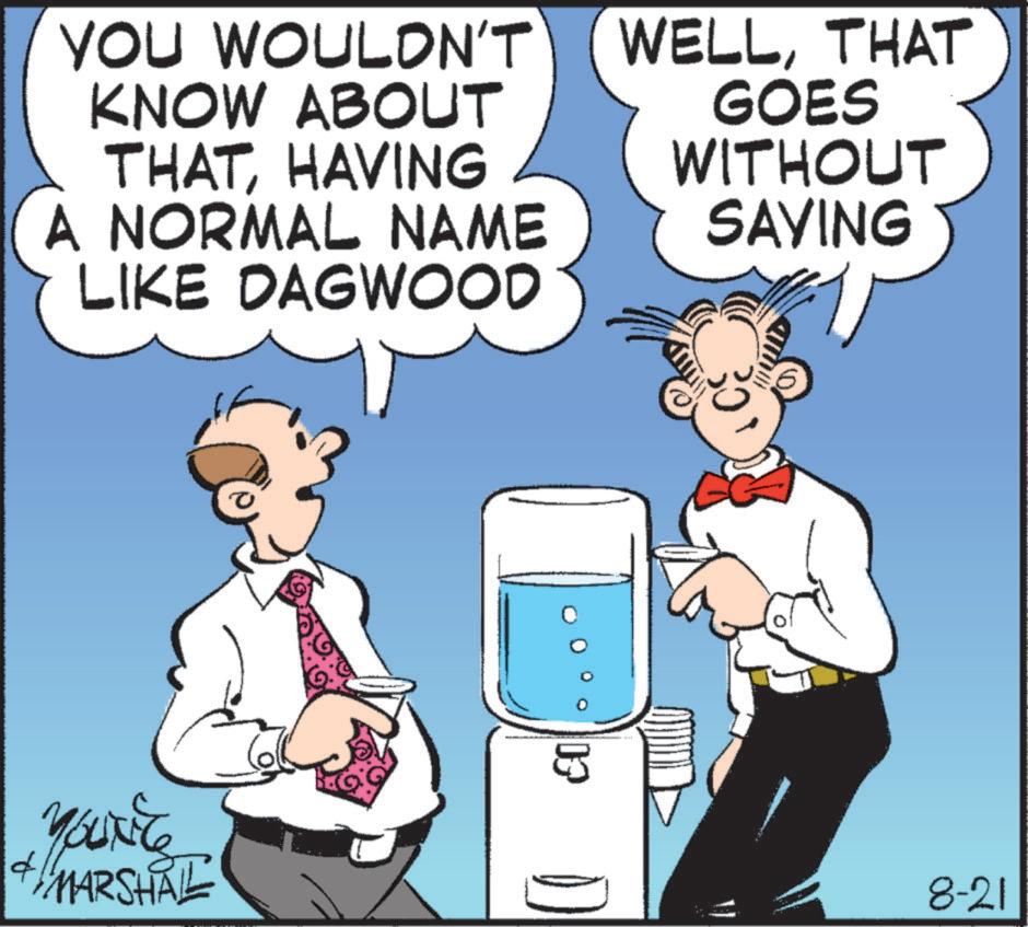 Happy OCR: YOU WOULDN'T KNOW ABOUT THATHAVING A NORMAL NAME LIKE DAGWOOD WELLTHAT GOES WITHOUT SAYING d YOUNIC MARSHAL 03 8-21 YOU WOULDN'T KNOW ABOUT THATHAVING A NORMAL NAME LIKE DAGWOOD WELLTHAT GOES WITHOUT SAYING d YOUNIC MARSHAL 03 8-21