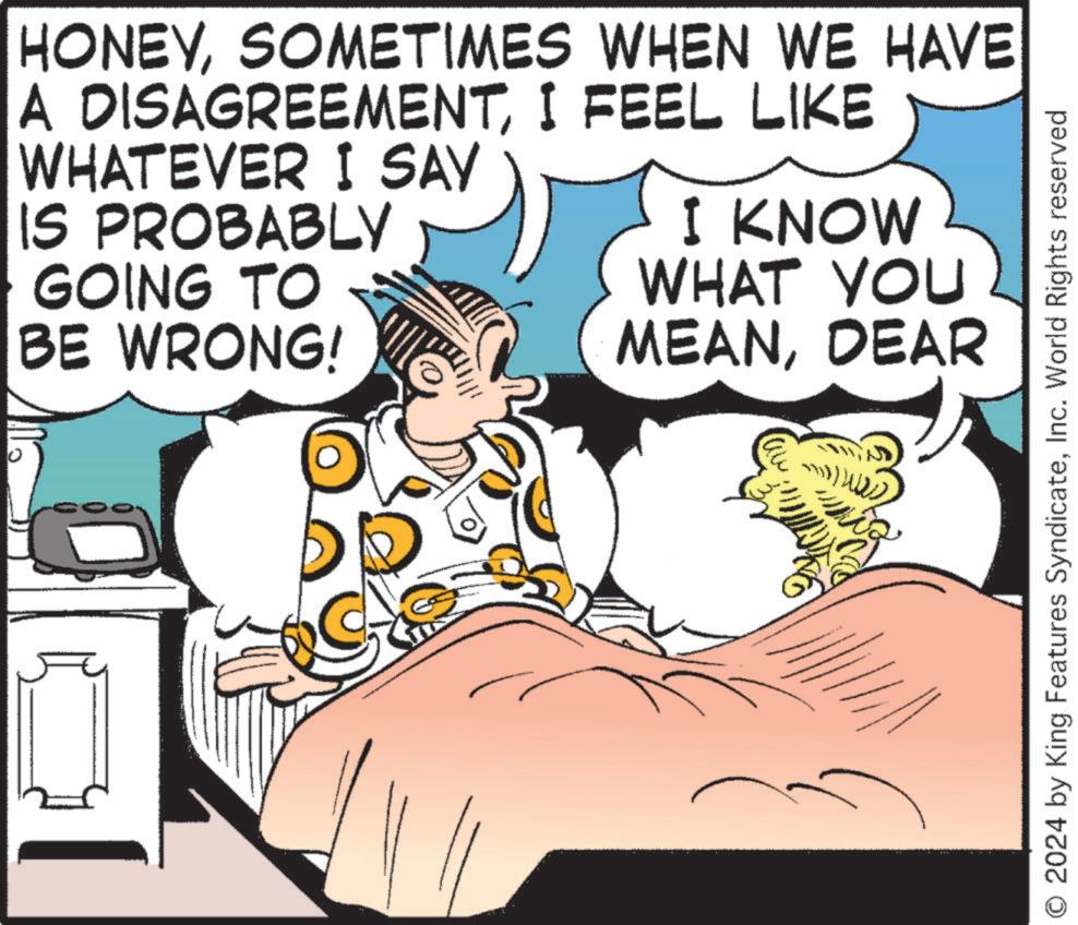 Sharing OCR: HONEYSOMETIMES WHEN WE HAVE A DISAGREEMENTI FEEL LIKE WHATEVER I SAY IS PROBABLY GOING TO BE WRONG! I KNOW WHAT YOU MEANDEAR O 2024 by King Features SyndicateInc. World Rights reserved HONEYSOMETIMES WHEN WE HAVE A DISAGREEMENTI FEEL LIKE WHATEVER I SAY IS PROBABLY GOING TO BE WRONG ! I KNOW WHAT YOU MEANDEAR O 2024 by King Features SyndicateInc. World Rights reserved