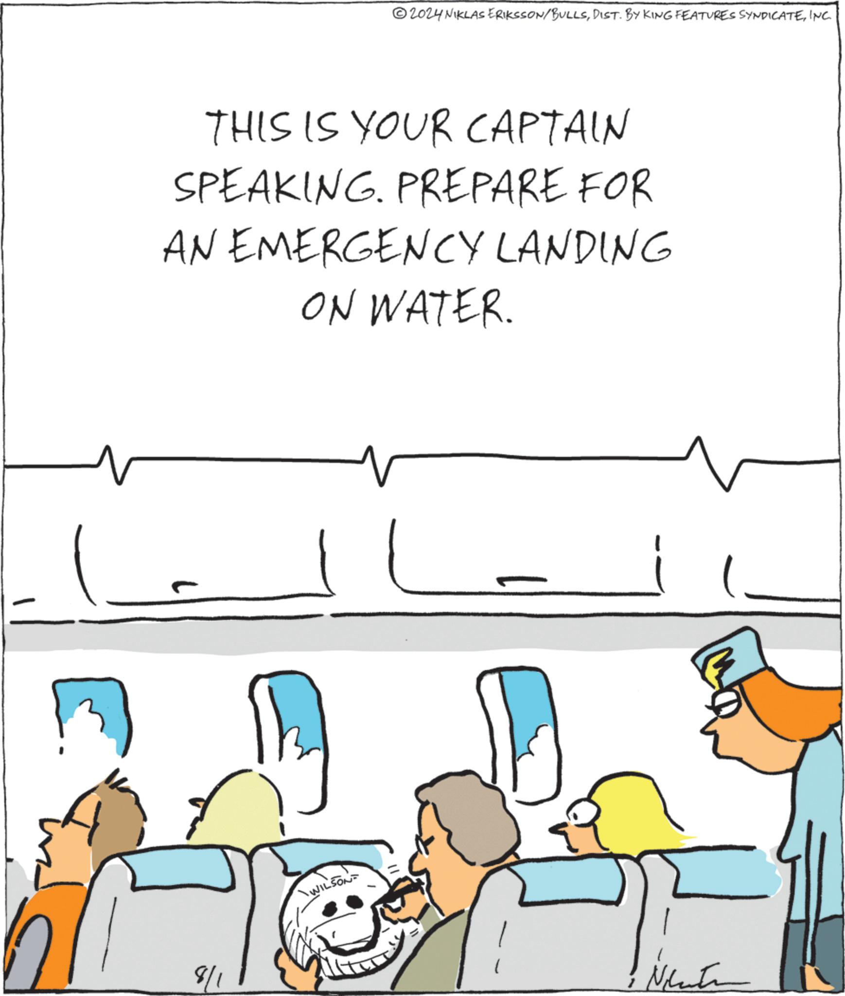 Illustration OCR: 2024 NIKLAS ERIKSSON/BULLSINC. THIS IS YOUR CAPTAIN SPEAKING. PREPARE FOR AN EMERGENCY LANDING ON WATER. 8/1 WILSON ? Net 2024 NIKLAS ERIKSSON / BULLSDIST . BY KING FEATURES SYNDICATEINC . THIS IS YOUR CAPTAIN SPEAKING . PREPARE FOR AN EMERGENCY LANDING ON WATER . 8/1 WILSON ? Net