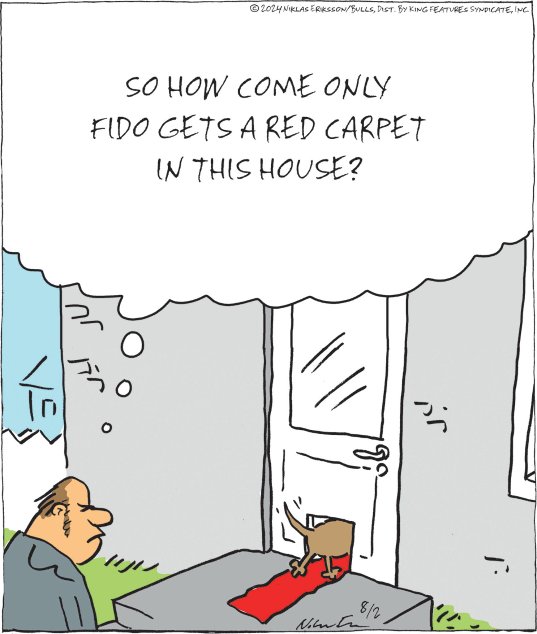 Happy OCR: 2024 NIKLAS ERIKSSON/BULLSINC. SO HOW COME ONLY FIDO GETS A RED CARPET IN THIS HOUSE? ?? ? ??? 8/2 2024 NIKLAS ERIKSSON / BULLSDIST . BY KING FEATURES SYNDICATEINC . SO HOW COME ONLY FIDO GETS A RED CARPET IN THIS HOUSE ? ?? ? ??? 8/2