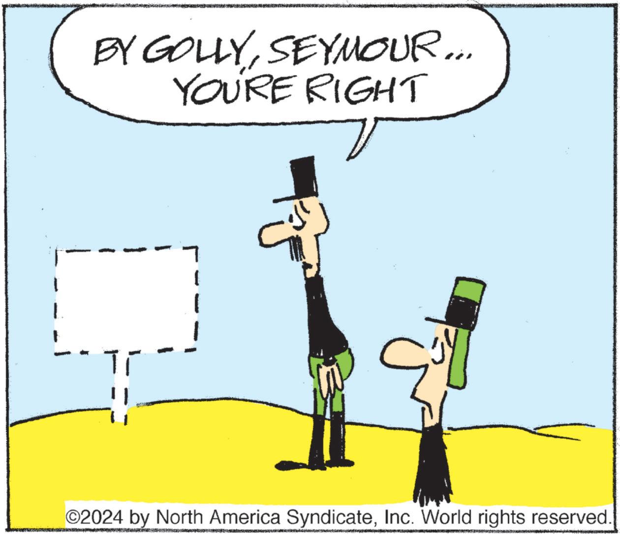 Illustration OCR: 1 1 BY GOLLYSEYMOUR... YOU'RE RIGHT V 1 1 O2024 by North America SyndicateInc. World rights reserved. 1 1 BY GOLLYSEYMOUR ... YOU'RE RIGHT V 1 1 O2024 by North America SyndicateInc. World rights reserved .
