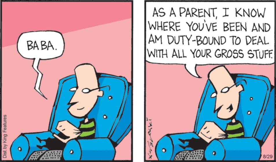 Fictional character OCR: Dist. by King Features BABA AS A PARENTI KNOW WHERE YOU'VE BEEN AND AM DUTY-BOUND TO DEAL WITH ALL YOUR GROSS STUFF. 8/29 Dist . by King Features BABA AS A PARENTI KNOW WHERE YOU'VE BEEN AND AM DUTY - BOUND TO DEAL WITH ALL YOUR GROSS STUFF . 8/29