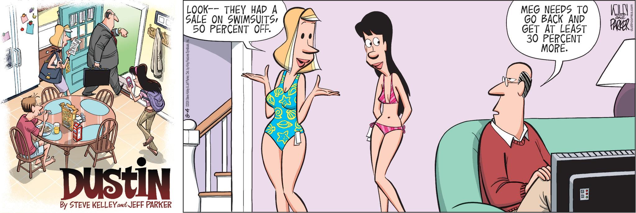 Chest OCR: Dustin By STEVE KELLEY and JEFF PARKER 8-4 62024 Steve Kelley & Jeff ParkerInd LOOK THEY HAD A SALE ON SWIMSUITS50 PERCENT OFF. MEG NEEDS TO GO BACK AND GET AT LEAST 30 PERCENT MORE. KOLN and PARKER HE Dustin By STEVE KELLEY and JEFF PARKER 8-4 62024 Steve Kelley & Jeff ParkerDist . by King Features SyndicateInd LOOK THEY HAD A SALE ON SWIMSUITS50 PERCENT OFF . MEG NEEDS TO GO BACK AND GET AT LEAST 30 PERCENT MORE . KOLN and PARKER HE