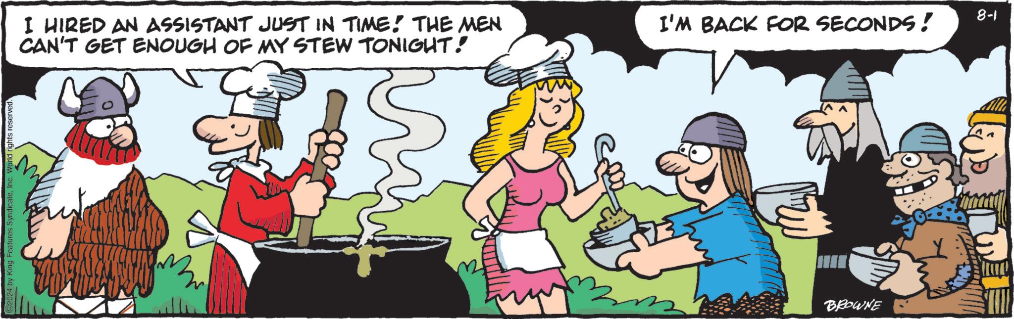 Line OCR: 024 by King Features SyndicateInc. World rights reserved. I HIRED AN ASSISTANT JUST IN TIME! THE MEN CAN'T GET ENOUGH OF MY STEW TONIGHT! I'M BACK FOR SECONDS! BROWNE 8-1 024 by King Features SyndicateInc. World rights reserved . I HIRED AN ASSISTANT JUST IN TIME ! THE MEN CAN'T GET ENOUGH OF MY STEW TONIGHT ! I'M BACK FOR SECONDS ! BROWNE 8-1