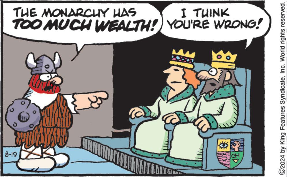 Fictional character OCR: 8-19 ?? THE MONARCHY HAS I THINK TOO MUCH WEALTH! YOU'RE WRONG! ©2024 by King Features SyndicateInc. World rights reserved. 8-19 ?? THE MONARCHY HAS I THINK TOO MUCH WEALTH ! YOU'RE WRONG ! © 2024 by King Features SyndicateInc. World rights reserved .