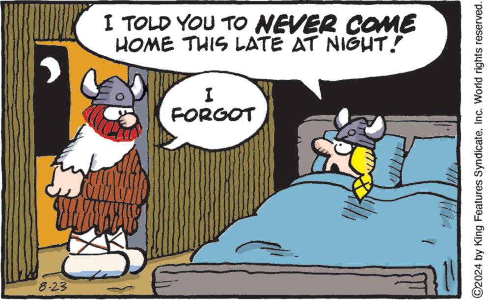 Font OCR: 8.23 I TOLD YOU TO NEVER COME HOME THIS LATE AT NIGHT! I FORGOT ©2024 by King Features SyndicateInc. World rights reserved. 8.23 I TOLD YOU TO NEVER COME HOME THIS LATE AT NIGHT ! I FORGOT © 2024 by King Features SyndicateInc. World rights reserved .