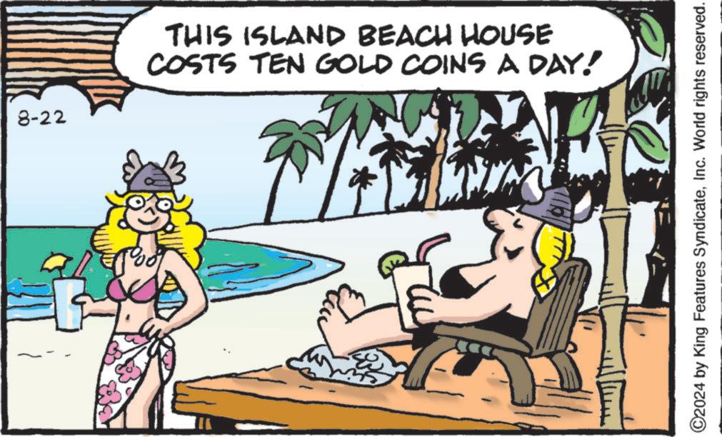 Fictional character OCR: 8-22 THIS ISLAND BEACH HOUSE COSTS TEN GOLD COINS A DAY! ©2024 by King Features SyndicateInc. World rights reserved. 8-22 THIS ISLAND BEACH HOUSE COSTS TEN GOLD COINS A DAY ! © 2024 by King Features SyndicateInc. World rights reserved .