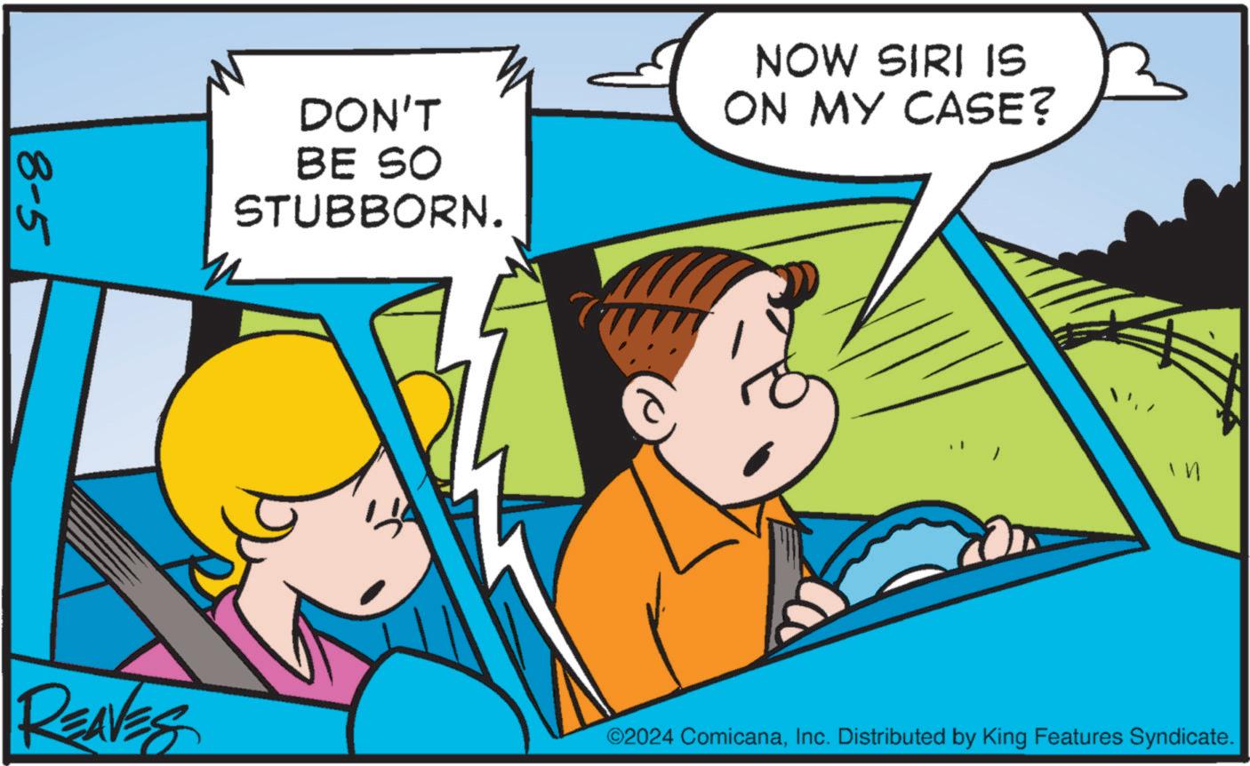 Parallel OCR: 8-5 DON'T BE SO STUBBORN. NOW SIRI IS ON MY CASE? in REAVES ©2024 ComicanaInc. Distributed by King Features Syndicate. 8-5 DON'T BE SO STUBBORN . NOW SIRI IS ON MY CASE ? in REAVES © 2024 ComicanaInc. Distributed by King Features Syndicate .