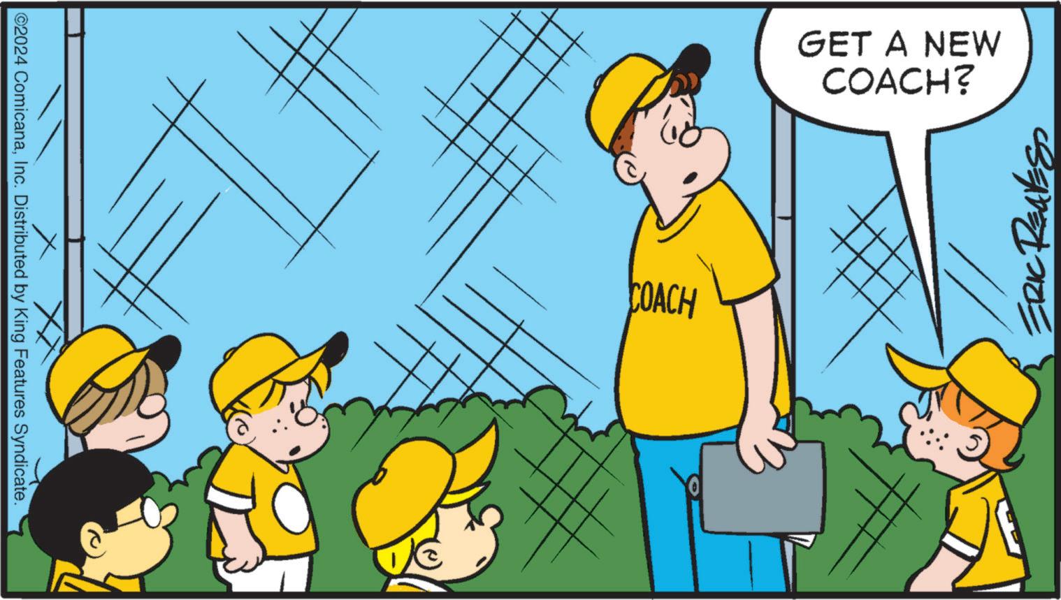 Fun OCR: ©2024 ComicanaInc. Distributed by King Features Syndicate. COACH GET A NEW COACH? ERIC REALES © 2024 ComicanaInc. Distributed by King Features Syndicate . COACH GET A NEW COACH ? ERIC REALES